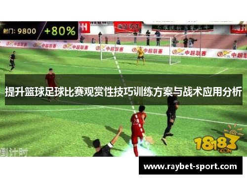 提升篮球足球比赛观赏性技巧训练方案与战术应用分析