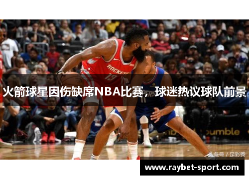 火箭球星因伤缺席NBA比赛，球迷热议球队前景