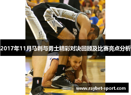 2017年11月马刺与勇士精彩对决回顾及比赛亮点分析